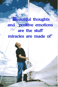 "Beautiful thought and positive emotions are the stuff miracles are made of"